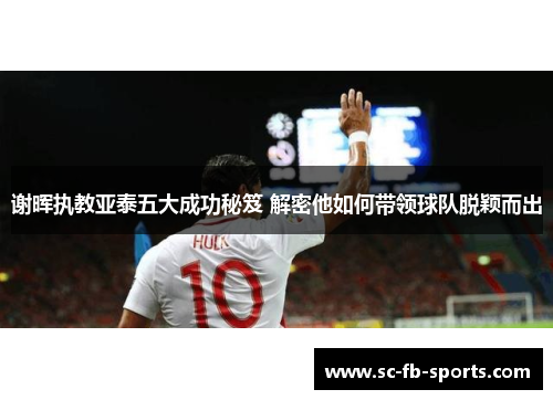 谢晖执教亚泰五大成功秘笈 解密他如何带领球队脱颖而出