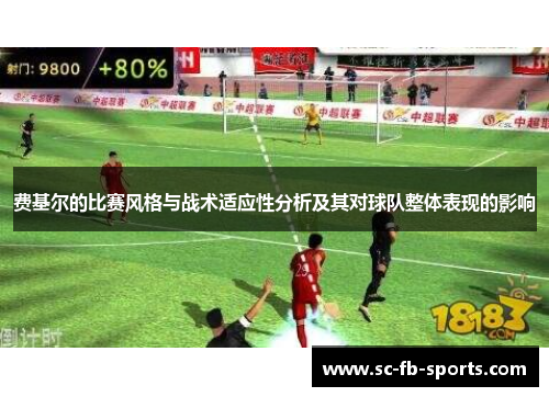 费基尔的比赛风格与战术适应性分析及其对球队整体表现的影响 费基尔的比赛风格与战术适应性分析及其对球队整体表现的影响