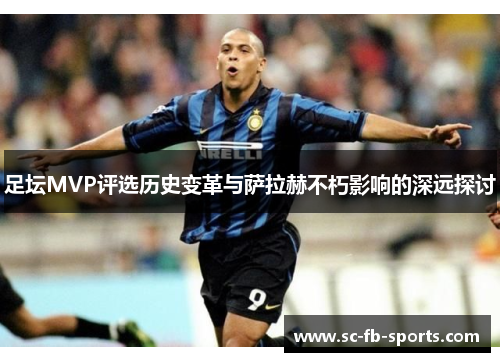 足坛MVP评选历史变革与萨拉赫不朽影响的深远探讨 足坛MVP评选历史变革与萨拉赫不朽影响的深远探讨