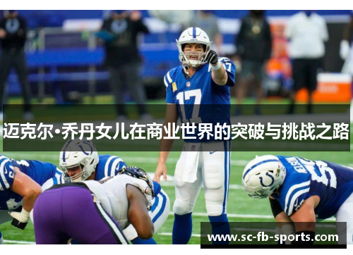 迈克尔·乔丹女儿在商业世界的突破与挑战之路 迈克尔·乔丹女儿在商业世界的突破与挑战之路