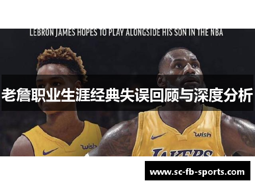 老詹职业生涯经典失误回顾与深度分析 老詹职业生涯经典失误回顾与深度分析