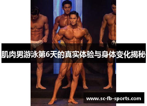 肌肉男游泳第6天的真实体验与身体变化揭秘 肌肉男游泳第6天的真实体验与身体变化揭秘