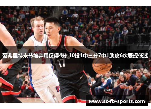 范弗里特末节被弃用仅得4分 10投1中三分7中1助攻6次表现低迷 范弗里特末节被弃用仅得4分 10投1中三分7中1助攻6次表现低迷