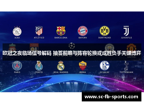 欧冠之夜临场信号解码 抽签前瞻与阵容轮换或成胜负手关键博弈