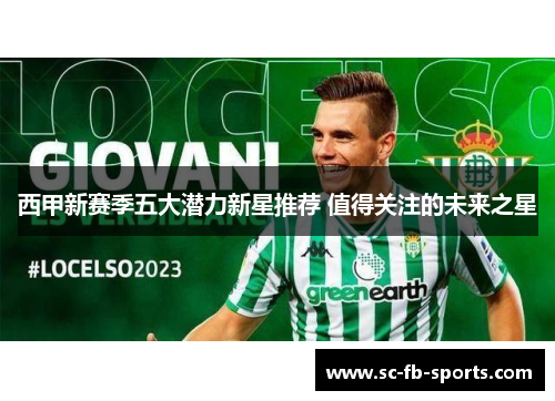 西甲新赛季五大潜力新星推荐 值得关注的未来之星 西甲新赛季五大潜力新星推荐 值得关注的未来之星