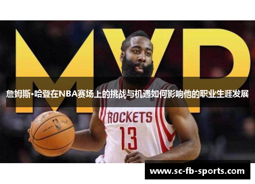 詹姆斯·哈登在NBA赛场上的挑战与机遇如何影响他的职业生涯发展