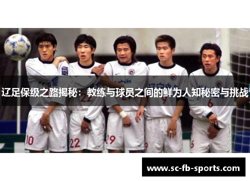 辽足保级之路揭秘：教练与球员之间的鲜为人知秘密与挑战