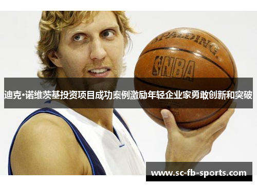 迪克·诺维茨基投资项目成功案例激励年轻企业家勇敢创新和突破