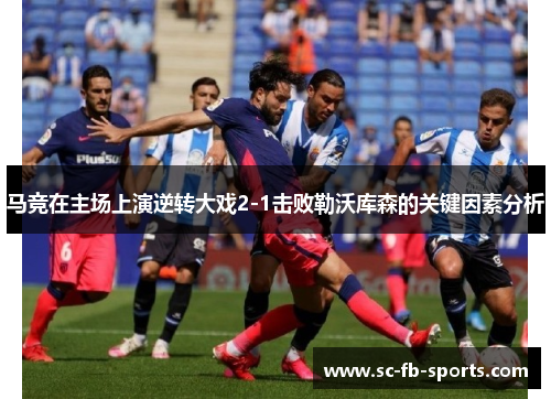 马竞在主场上演逆转大戏2-1击败勒沃库森的关键因素分析